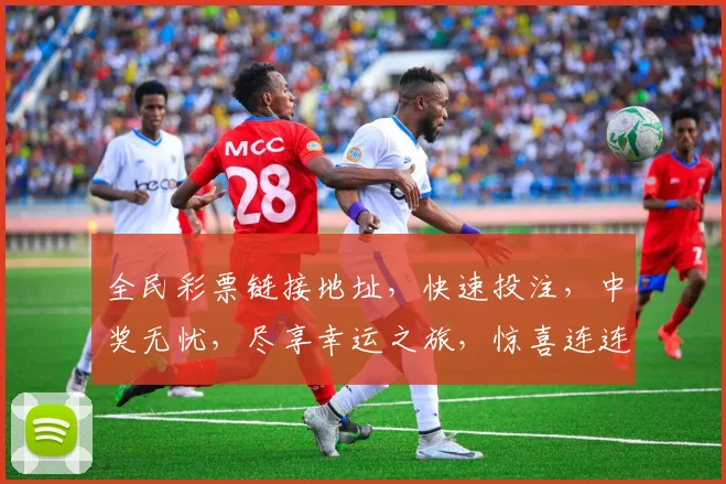 全民彩票链接地址，快速投注，中奖无忧，尽享幸运之旅，惊喜连连