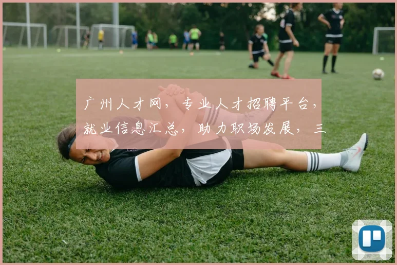 广州人才网，专业人才招聘平台，就业信息汇总，助力职场发展，三重福利等你来